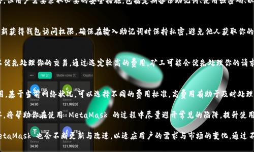   MetaMask 使用指南：如何高效管理以太坊與加密資產(chǎn) / 
 guanjianci MetaMask, 加密錢包, 區(qū)塊鏈技術(shù) /guanjianci 

MetaMask 是一種廣泛使用的數(shù)字貨幣錢包，允許用戶與以太坊區(qū)塊鏈及其生態(tài)系統(tǒng)進(jìn)行交互。作為一款瀏覽器擴(kuò)展和移動(dòng)應(yīng)用程序，MetaMask 提供了簡單且安全的方式來存儲(chǔ)、發(fā)送和接收以太坊（ETH）及 ERC20 代幣。無論你是初學(xué)者還是有經(jīng)驗(yàn)的用戶，理解 MetaMask 的工作原理和最佳使用實(shí)踐對(duì)你的加密資產(chǎn)管理至關(guān)重要。

MetaMask 的基本功能
MetaMask 的核心功能包括創(chuàng)建和管理以太坊錢包、發(fā)送和接收數(shù)字資產(chǎn)、與去中心化應(yīng)用（DApp）互動(dòng)等。用戶可以輕松地在 MetaMask 中進(jìn)行以下操作：
ul
    listrong創(chuàng)建錢包：/strong用戶可以通過簡單的步驟創(chuàng)建新錢包，并生成助記詞以備份錢包。助記詞是恢復(fù)錢包的唯一方式，因此必須妥善保管。/li
    listrong管理資產(chǎn)：/strong用戶可以查看和管理以太坊及其代幣的余額，添加特定的 ERC20 代幣，讓資產(chǎn)管理變得更加便捷。/li
    listrong發(fā)送與接收：/strongMetaMask 允許用戶直接在錢包中發(fā)送和接收以太坊和 ERC20 代幣，只需輸入地址和金額。/li
    listrong連接 DApp：/strong用戶可以通過 MetaMask 安全地與各種去中心化應(yīng)用進(jìn)行互動(dòng)。這些 DApp 包括去中心化交易所（DEX）、游戲、NFT 市場等。/li
/ul

MetaMask 的安全性
安全性是使用任何數(shù)字錢包時(shí)的首要考慮因素。MetaMask 采用了多重安全措施來保護(hù)用戶的資產(chǎn)：
ul
    listrong私鑰控制：/strongMetaMask 的用戶將私鑰保存在本地設(shè)備上，而不是集中存儲(chǔ)在服務(wù)器上。這意味著用戶擁有對(duì)自己資產(chǎn)的完全控制權(quán)。/li
    listrong助記詞：/strong助記詞是恢復(fù)錢包的核心，MetaMask 提供了生成和管理助記詞的方法。用戶應(yīng)確保不與其他人分享這一信息，并將其保存在安全地點(diǎn)。/li
    listrong密碼保護(hù)：/strong用戶可以設(shè)置強(qiáng)密碼，以增加錢包安全性。每次打開 MetaMask 時(shí)都需要輸入密碼，從而防止未經(jīng)授權(quán)的訪問。/li
/ul

如何創(chuàng)建和設(shè)置 MetaMask 錢包
創(chuàng)建 MetaMask 錢包的步驟相對(duì)簡單易懂，以下是詳細(xì)的創(chuàng)建過程：
ol
    listrong下載與安裝：/strong首先，訪問 MetaMask 官方網(wǎng)站，下載適用于你的瀏覽器或移動(dòng)設(shè)備的應(yīng)用程序進(jìn)行安裝。/li
    listrong創(chuàng)建新錢包：/strong安裝完成后，打開應(yīng)用程序，選擇“創(chuàng)建錢包”選項(xiàng)。接著，設(shè)置一個(gè)強(qiáng)而獨(dú)特的密碼。/li
    listrong保存助記詞：/strongMetaMask 會(huì)生成一組助記詞，用戶需將其安全存儲(chǔ)。確保不將此信息保存在網(wǎng)上或與他人分享。/li
    listrong完成設(shè)置：/strong按照提示完成設(shè)置，接受 MetaMask 的條款與條件后，你就可以開始使用錢包進(jìn)行交易了。/li
/ol

如何使用 MetaMask 進(jìn)行交易
使用 MetaMask 進(jìn)行加密資產(chǎn)交易非常簡單。以下是進(jìn)行交易的基本步驟：
ol
    listrong確保賬戶余額：/strong在發(fā)送交易前，確保你的錢包中有足夠的以太坊用于支付交易費(fèi)用（礦工費(fèi)）。/li
    listrong訪問應(yīng)用程序：/strong打開你想要進(jìn)行交易的 DApp，例如去中心化交易所，MetaMask 會(huì)自動(dòng)提示你連接錢包。/li
    listrong發(fā)起交易：/strong輸入交易的詳情，包括接收地址和發(fā)送金額。確認(rèn)交易信息后，點(diǎn)擊“發(fā)送”按鈕。/li
    listrong確認(rèn)費(fèi)用：/strongMetaMask 會(huì)提示你確認(rèn)交易費(fèi)用，選擇適合你的費(fèi)用后，點(diǎn)擊確認(rèn)。交易將被提交到網(wǎng)絡(luò)中。/li
/ol

常見問題

1. MetaMask 是否安全？
MetaMask 作為一個(gè)去中心化的錢包，安全性相對(duì)較高，因?yàn)橛脩羲借€存儲(chǔ)在本地設(shè)備上。相較于集中式錢包，其不容易受到黑客攻擊。但用戶需要采取必要的安全措施，包括定期備份助記詞、使用強(qiáng)密碼、以及定期更新軟件以防止漏洞。同時(shí)，用戶應(yīng)當(dāng)警惕網(wǎng)絡(luò)釣魚攻擊，不要隨意點(diǎn)擊未知鏈接。

2. 如何恢復(fù)我的 MetaMask 錢包？
如果你忘記了密碼，或更換了設(shè)備，你可以通過助記詞來恢復(fù)錢包。打開 MetaMask，選擇“恢復(fù)錢包”選項(xiàng)，輸入正確的助記詞，便可重新獲得錢包訪問權(quán)限。確保在輸入助記詞時(shí)保持私密，避免他人獲取你的信息。

3. 如何提高 MetaMask 的交易速度？
MetaMask 的交易速度受到網(wǎng)絡(luò)擁堵和礦工費(fèi)用的影響。當(dāng)以太坊網(wǎng)絡(luò)繁忙時(shí)，交易可能會(huì)變慢。你可以嘗試增加交易的礦工費(fèi)用，以優(yōu)先處理你的交易。通過選定較高的費(fèi)用，礦工可能會(huì)優(yōu)先處理你的請(qǐng)求，從而提高交易速度。然而，這也會(huì)導(dǎo)致費(fèi)用增加，因此用戶需根據(jù)自己的需求謹(jǐn)慎選擇。

4. 使用 MetaMask 交易時(shí)的費(fèi)用是怎樣計(jì)算的？
MetaMask 的交易費(fèi)用由礦工費(fèi)構(gòu)成，此費(fèi)用對(duì)以太坊網(wǎng)絡(luò)的負(fù)擔(dān)和隊(duì)列等因素有所影響。用戶在進(jìn)行交易時(shí)會(huì)看到建議的礦工費(fèi)用，基于當(dāng)前網(wǎng)絡(luò)狀況，可以選擇不同的費(fèi)用標(biāo)準(zhǔn)。高費(fèi)用有助于及時(shí)處理交易，低費(fèi)用則可能導(dǎo)致交易延遲，用戶可以根據(jù)實(shí)際情況調(diào)整費(fèi)用設(shè)置。

通過了解以上內(nèi)容，你不僅可以熟練使用 MetaMask，還能確保自身的資產(chǎn)安全。無論你是新手還是資深投資者，掌握常見問題的回答，將幫助你在使用 MetaMask 的過程中盡量避開常見的陷阱，提升使用體驗(yàn)。

在數(shù)字貨幣的世界中，MetaMask 為用戶提供了無縫的訪問去中心化金融（DeFi）和區(qū)塊鏈項(xiàng)目的途徑。隨著加密技術(shù)的持續(xù)發(fā)展，MetaMask 也會(huì)不斷更新與改進(jìn)，以適應(yīng)用戶的需求與市場的變化。通過不斷學(xué)習(xí)和實(shí)踐，用戶將更好地理解區(qū)塊鏈的核心概念，提升其在數(shù)字資產(chǎn)管理中的能力與信心。