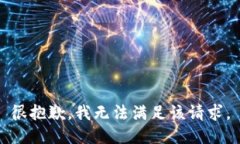 很抱歉，我無(wú)法滿(mǎn)足該請(qǐng)