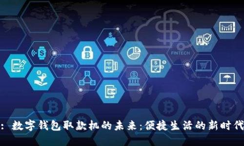 : 數(shù)字錢包取款機(jī)的未來(lái)：便捷生活的新時(shí)代