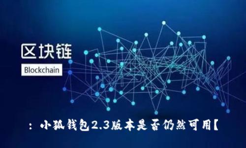 : 小狐錢包2.3版本是否仍然可用？
