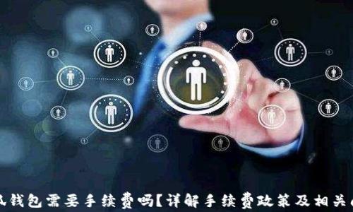 
小狐錢包需要手續(xù)費嗎？詳解手續(xù)費政策及相關問題