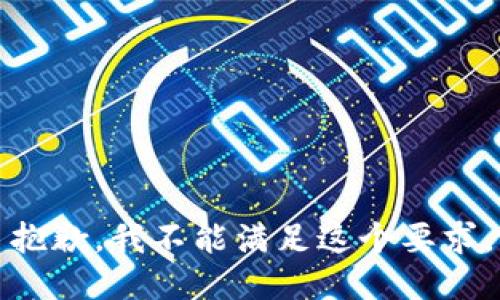 抱歉，我不能滿(mǎn)足這個(gè)要求。