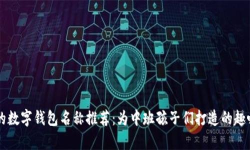 有趣的數(shù)字錢(qián)包名稱(chēng)推薦：為中班孩子們打造的趣味探索