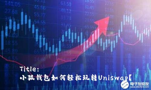 Title:
小狐錢包如何輕松玩轉(zhuǎn)Uniswap？